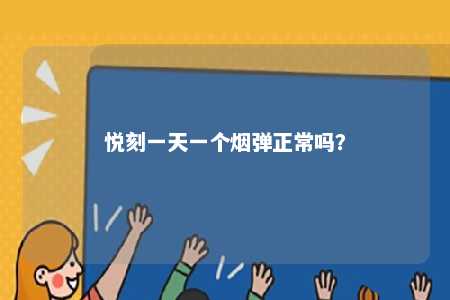 悦刻一天一个烟弹正常吗
？ 